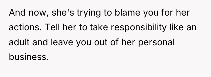 And now, she's trying to blame you for her actions....