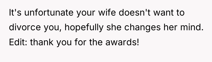 It's unfortunate your wife doesn't want to divorce you, hopefully...