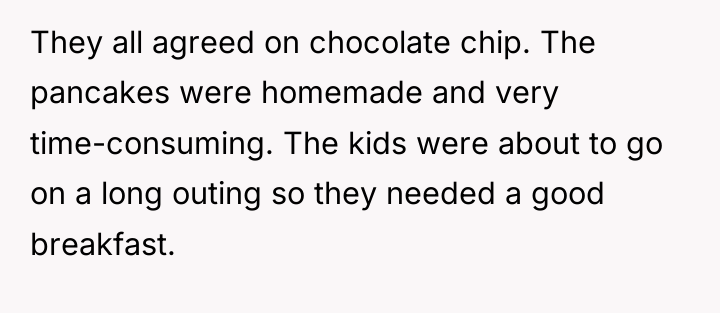 They all agreed on chocolate chip. The pancakes were homemade...