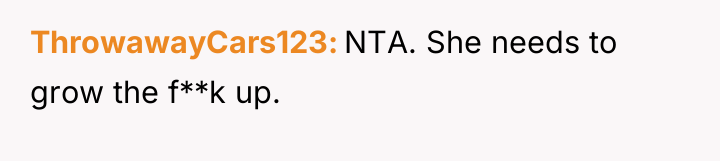 ThrowawayCars123 NTA. She needs to grow the f**k up.