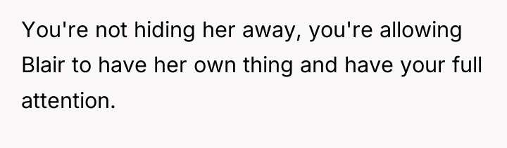 You're not hiding her away, you're allowing Blair to have...