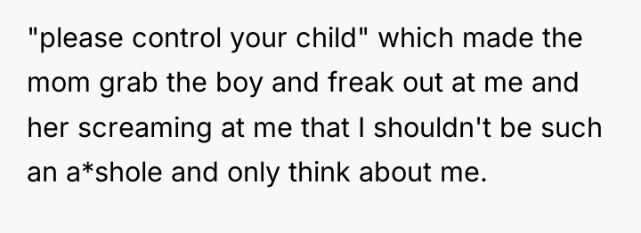"please control your child" which made the mom grab the...