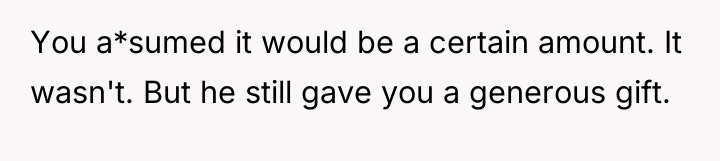 You a*sumed it would be a certain amount. It wasn't....