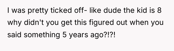 I was pretty ticked off- like dude the kid is...