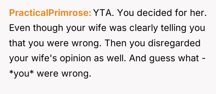 PracticalPrimrose YTA. You decided for her. Even though your wife...