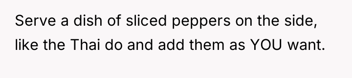 Serve a dish of sliced peppers on the side, like...