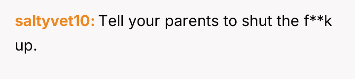 saltyvet10 Tell your parents to shut the f**k up.
