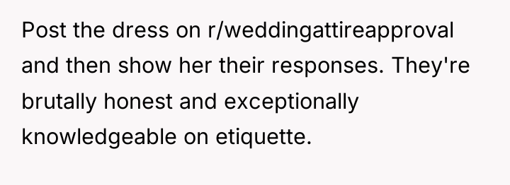 Post the dress on r/weddingattireapproval and then show her their...