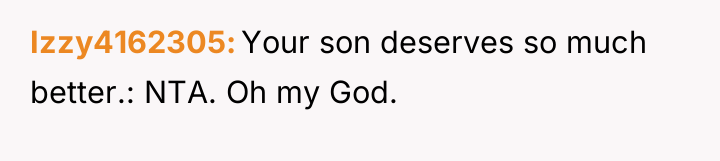 Izzy4162305 Your son deserves so much better.: NTA. Oh my...