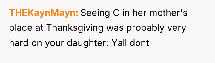 THEKaynMayn Seeing C in her mother's place at Thanksgiving was...