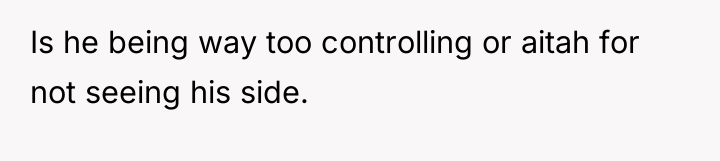 Is he being way too controlling or aitah for not...