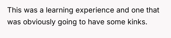 This was a learning experience and one that was obviously...