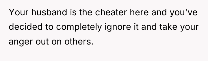 Your husband is the cheater here and you've decided to...
