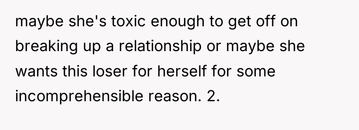 maybe she's toxic enough to get off on breaking up...
