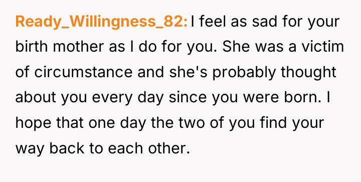 Ready_Willingness_82 I feel as sad for your birth mother as...