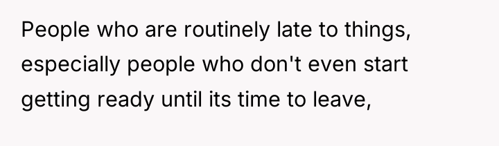 People who are routinely late to things, especially people who...