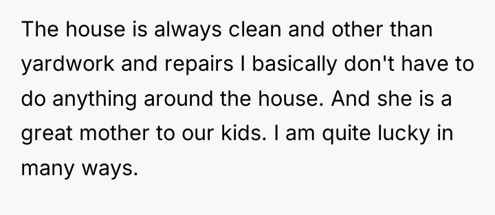 The house is always clean and other than yardwork and...