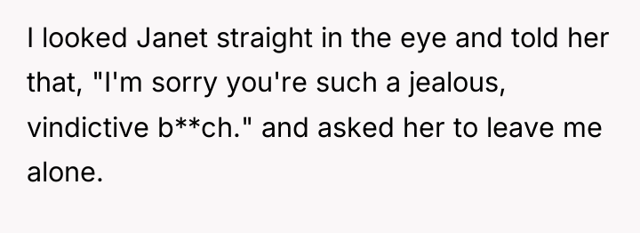 I looked Janet straight in the eye and told her...