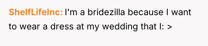 ShelfLifeInc I'm a bridezilla because I want to wear a...