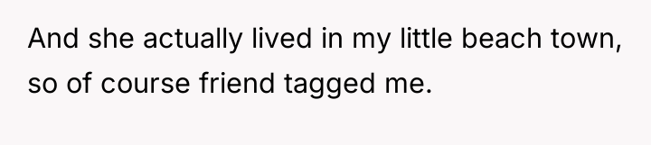 And she actually lived in my little beach town, so...