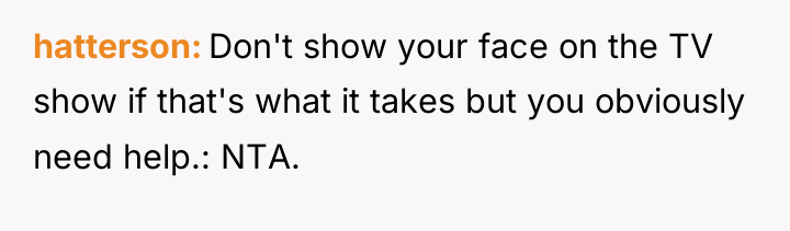 hatterson Don't show your face on the TV show if...