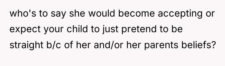 who's to say she would become accepting or expect your...