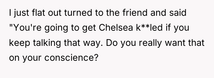 I just flat out turned to the friend and said...