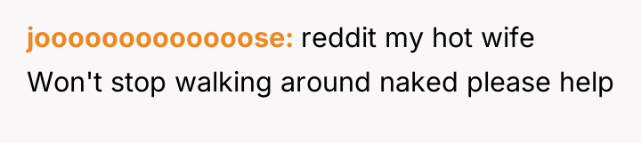 jooooooooooooose reddit my hot wife Won't stop walking around naked...