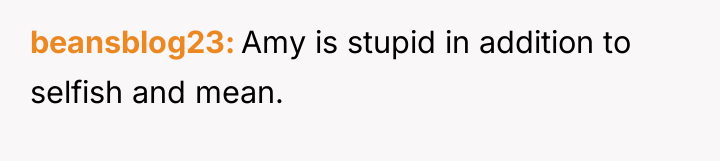 beansblog23 Amy is stupid in addition to selfish and mean.