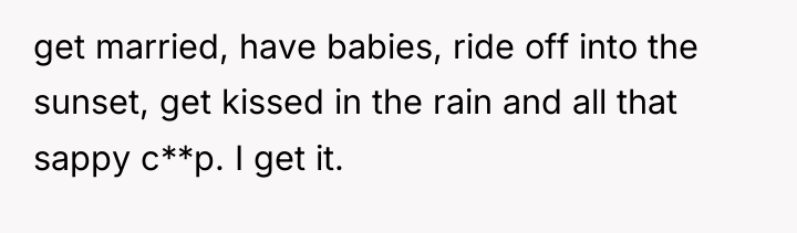 get married, have babies, ride off into the sunset, get...