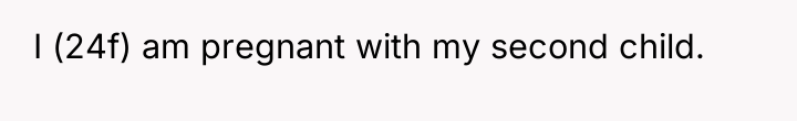 I (24f) am pregnant with my second child.
