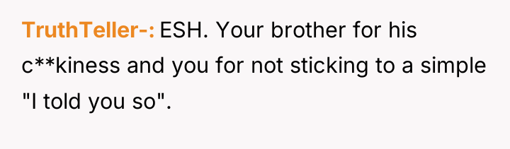 TruthTeller- ESH. Your brother for his c**kiness and you for...