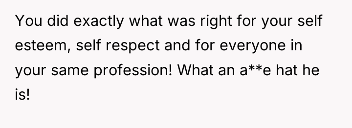 You did exactly what was right for your self esteem,...