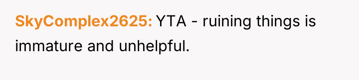 SkyComplex2625 YTA - ruining things is immature and unhelpful.