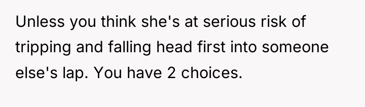 Unless you think she's at serious risk of tripping and...