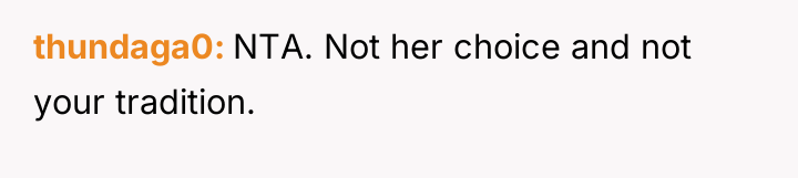 thundaga0 NTA. Not her choice and not your tradition.