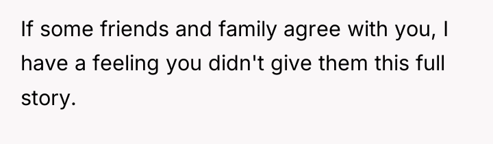 If some friends and family agree with you, I have...