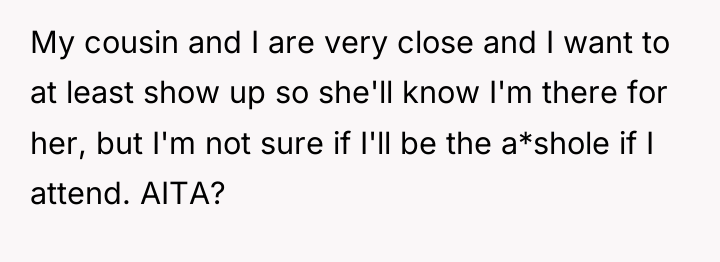 My cousin and I are very close and I want...