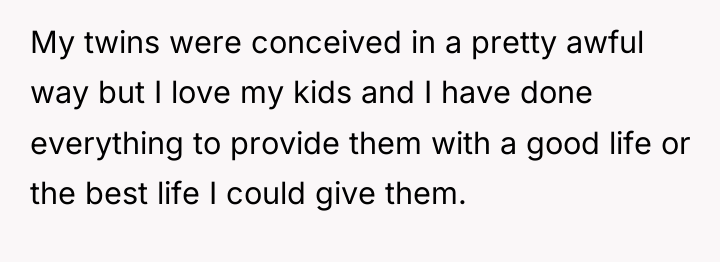 My twins were conceived in a pretty awful way but...