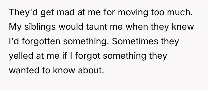 They'd get mad at me for moving too much. My...