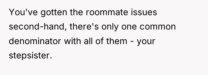 You've gotten the roommate issues second-hand, there's only one common...