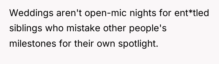 Weddings aren't open-mic nights for ent*tled siblings who mistake other...