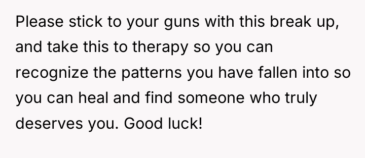 Please stick to your guns with this break up, and...