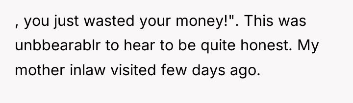, you just wasted your money!". This was unbbearablr to...