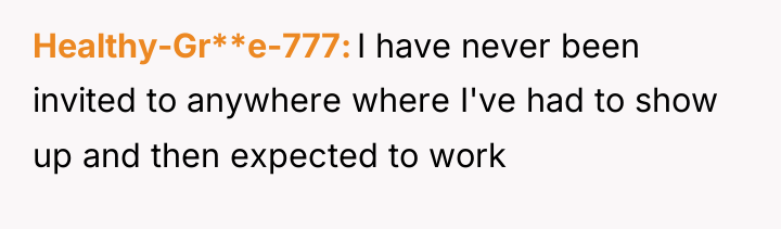 Healthy-Gr**e-777 I have never been invited to anywhere where I've...