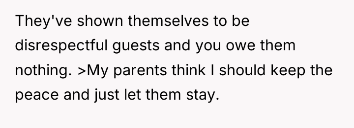 They've shown themselves to be disrespectful guests and you owe...