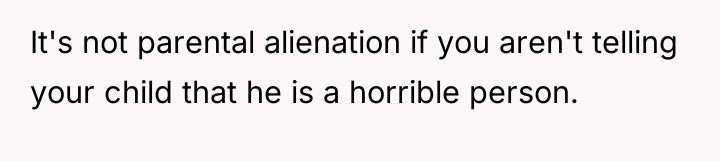 It's not parental alienation if you aren't telling your child...