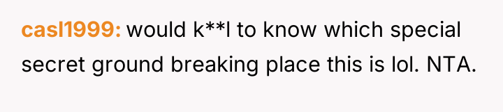 casl1999 would k**l to know which special secret ground breaking...
