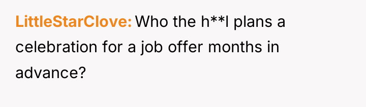 LittleStarClove Who the h**l plans a celebration for a job...