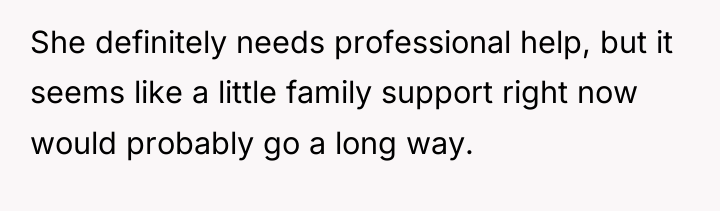 She definitely needs professional help, but it seems like a...
